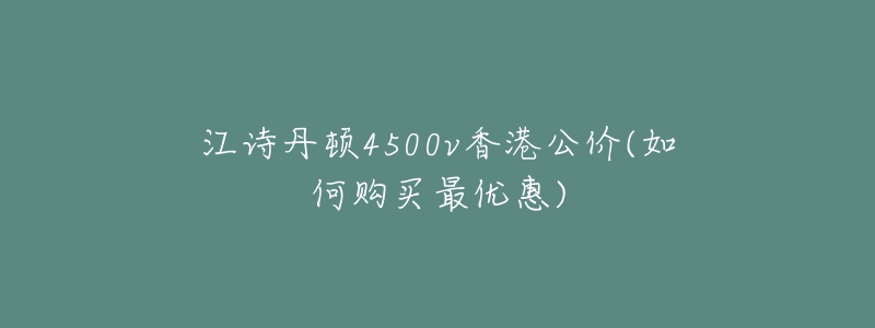 江詩(shī)丹頓4500v香港公價(jià)(如何購(gòu)買最優(yōu)惠)