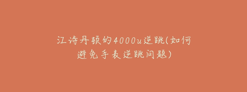 江詩丹頓的4000u逆跳(如何避免手表逆跳問題)