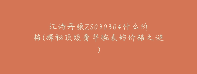 江詩(shī)丹頓ZS030304什么價(jià)格(探秘頂級(jí)奢華腕表的價(jià)格之謎)