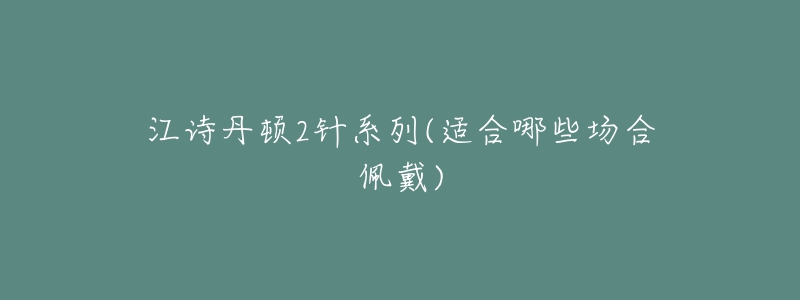 江詩丹頓2針系列(適合哪些場合佩戴)