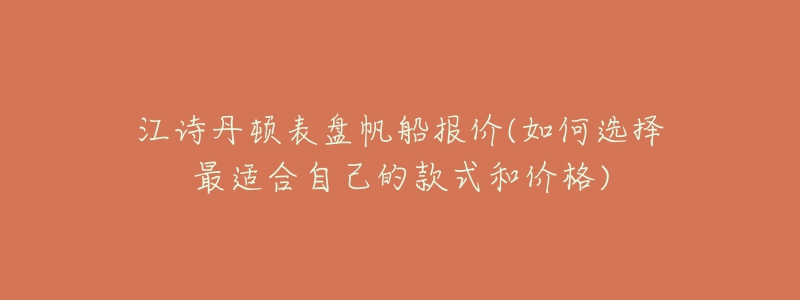 江詩丹頓表盤帆船報(bào)價(jià)(如何選擇最適合自己的款式和價(jià)格)