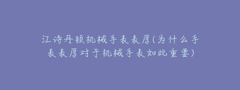 江詩(shī)丹頓機(jī)械手表表厚(為什么手表表厚對(duì)于機(jī)械手表如此重要)