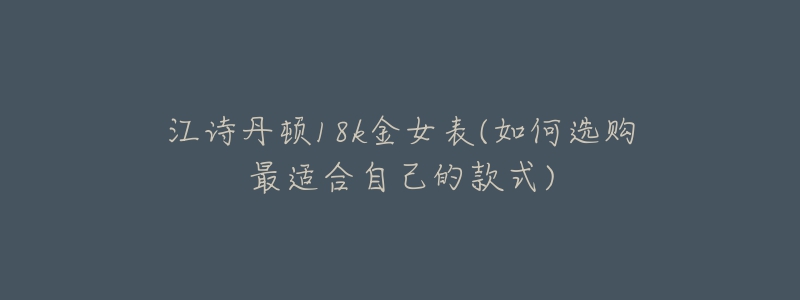 江詩(shī)丹頓18k金女表(如何選購(gòu)最適合自己的款式)