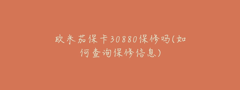 歐米茄?？?0880保修嗎(如何查詢保修信息)