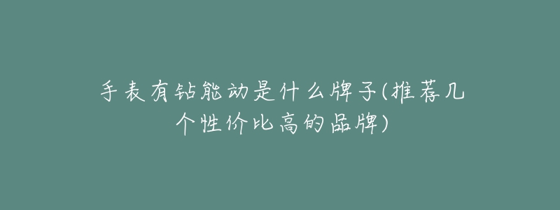 手表有鉆能動(dòng)是什么牌子(推薦幾個(gè)性價(jià)比高的品牌)