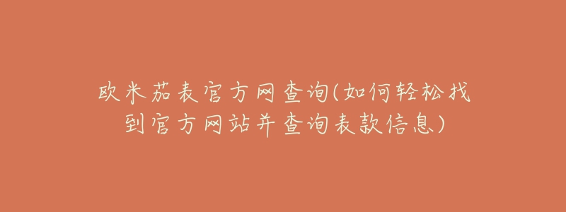 歐米茄表官方網(wǎng)查詢(如何輕松找到官方網(wǎng)站并查詢表款信息)