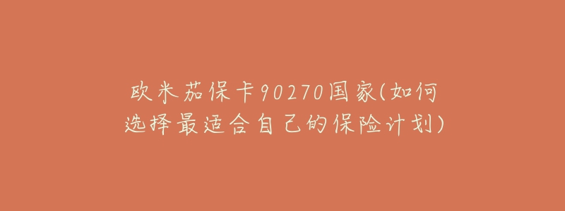 歐米茄?？?0270國家(如何選擇最適合自己的保險計劃)