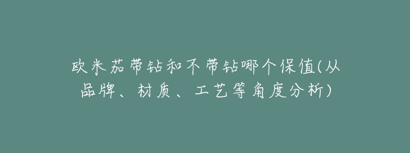 歐米茄帶鉆和不帶鉆哪個(gè)保值(從品牌、材質(zhì)、工藝等角度分析)