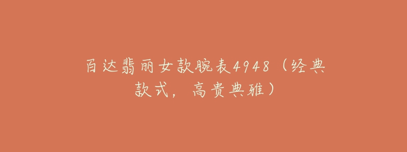 百達(dá)翡麗女款腕表4948（經(jīng)典款式，高貴典雅）