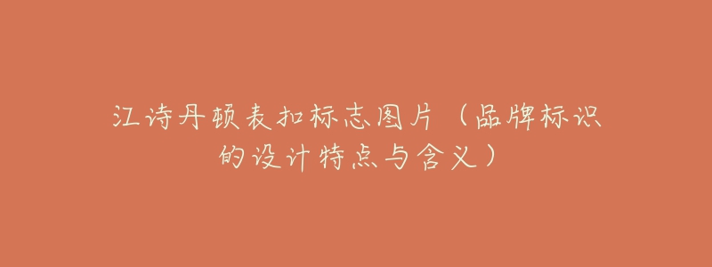 江詩丹頓表扣標(biāo)志圖片（品牌標(biāo)識的設(shè)計特點與含義）