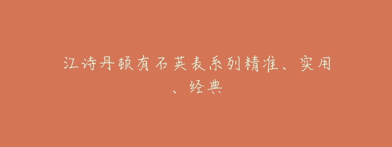 江詩(shī)丹頓有石英表系列精準(zhǔn)、實(shí)用、經(jīng)典