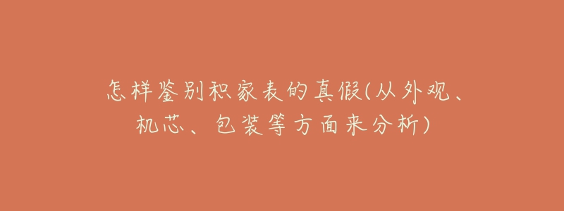 怎樣鑒別積家表的真假(從外觀、機(jī)芯、包裝等方面來分析)