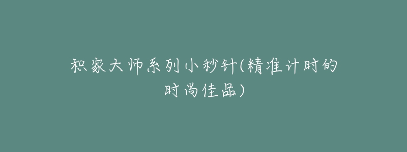 積家大師系列小秒針(精準計時的時尚佳品)