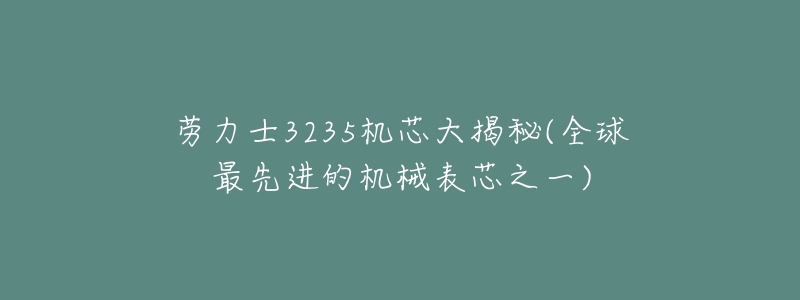 勞力士3235機(jī)芯大揭秘(全球最先進(jìn)的機(jī)械表芯之一)