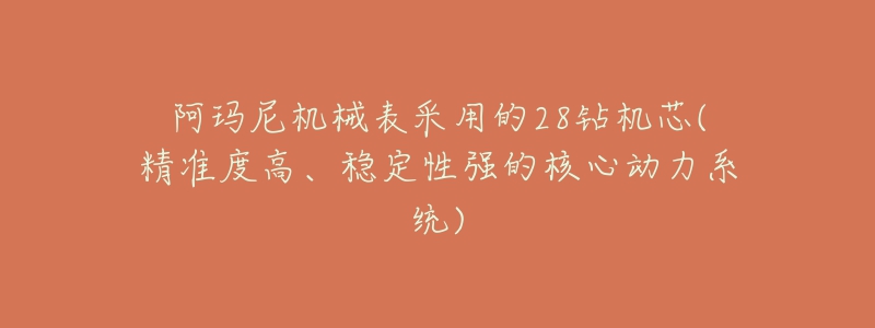 阿瑪尼機械表采用的28鉆機芯(精準度高、穩(wěn)定性強的核心動力系統(tǒng))