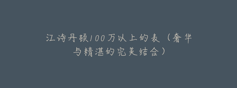 江詩丹頓100萬以上的表（奢華與精湛的完美結(jié)合）