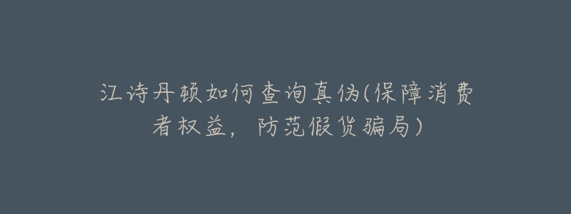 江詩丹頓如何查詢真?zhèn)?保障消費者權益，防范假貨騙局)