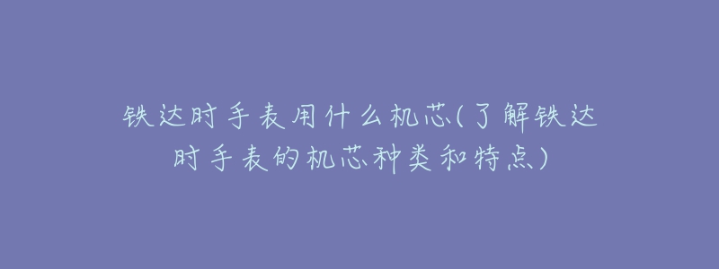 鐵達時手表用什么機芯(了解鐵達時手表的機芯種類和特點)