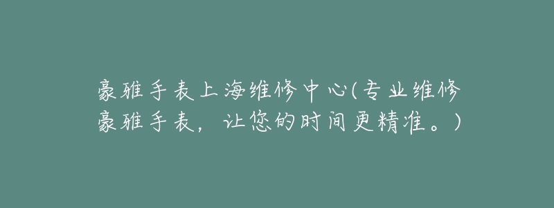 豪雅手表上海維修中心(專(zhuān)業(yè)維修豪雅手表，讓您的時(shí)間更精準(zhǔn)。)