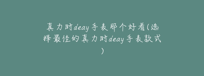 真力時deay手表那個好看(選擇最佳的真力時deay手表款式)