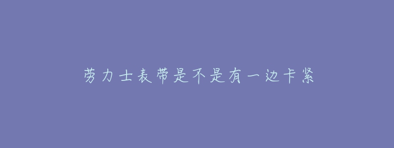 勞力士表帶是不是有一邊卡緊