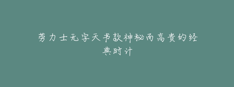 勞力士無字天書款神秘而高貴的經(jīng)典時(shí)計(jì)