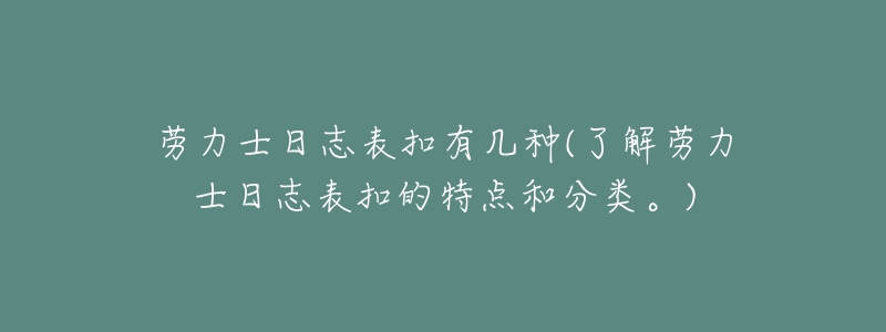 勞力士日志表扣有幾種(了解勞力士日志表扣的特點(diǎn)和分類。)