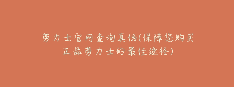 勞力士官網(wǎng)查詢真?zhèn)?保障您購買正品勞力士的最佳途徑)