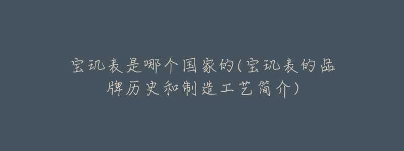 寶璣表是哪個(gè)國(guó)家的(寶璣表的品牌歷史和制造工藝簡(jiǎn)介)