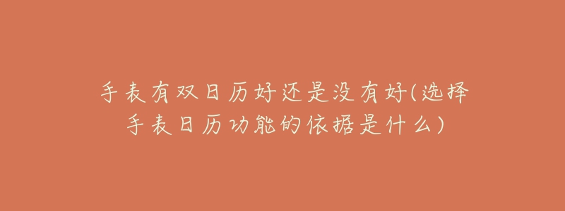 手表有雙日歷好還是沒(méi)有好(選擇手表日歷功能的依據(jù)是什么)