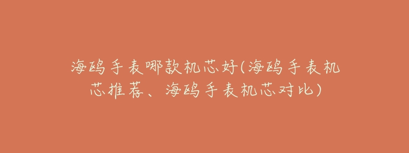 海鷗手表哪款機(jī)芯好(海鷗手表機(jī)芯推薦、海鷗手表機(jī)芯對(duì)比)