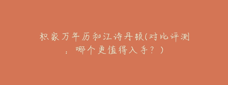 積家萬年歷和江詩丹頓(對比評測：哪個更值得入手？)