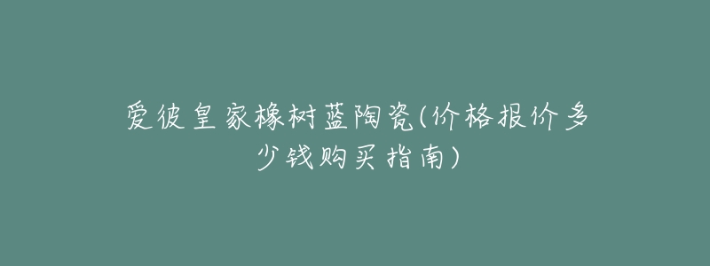 愛彼皇家橡樹藍(lán)陶瓷(價格報價多少錢購買指南)