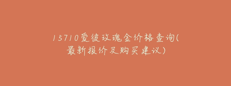 15710愛彼玫瑰金價格查詢(最新報價及購買建議)