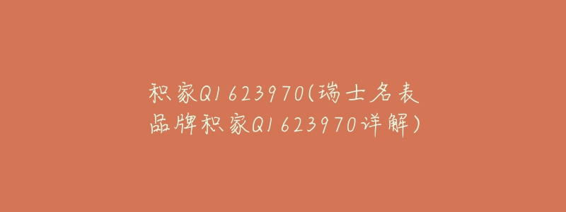 積家Q1623970(瑞士名表品牌積家Q1623970詳解)