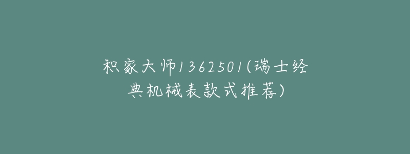 積家大師1362501(瑞士經(jīng)典機械表款式推薦)