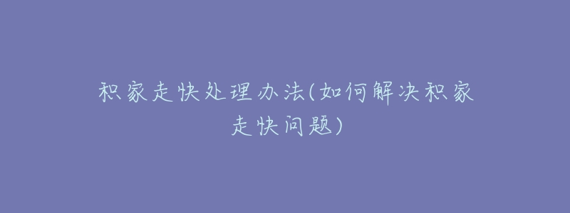 積家走快處理辦法(如何解決積家走快問題)