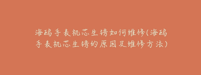 海鷗手表機芯生銹如何維修(海鷗手表機芯生銹的原因及維修方法)