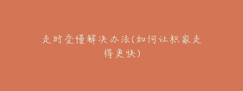 走時(shí)變慢解決辦法(如何讓積家走得更快)