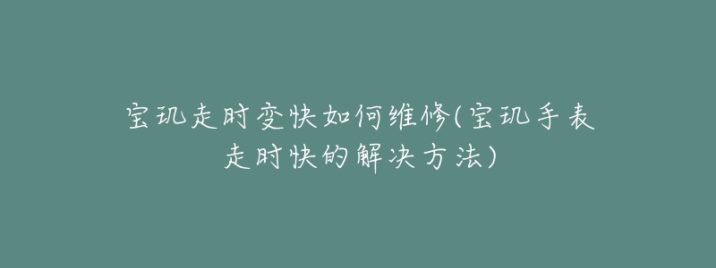 寶璣走時(shí)變快如何維修(寶璣手表走時(shí)快的解決方法)