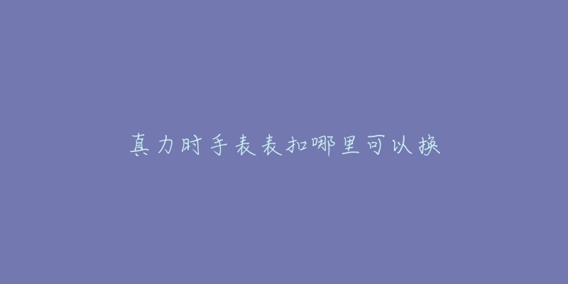 真力時(shí)手表表扣哪里可以換