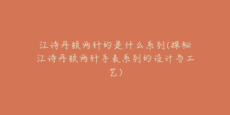 江詩(shī)丹頓兩針的是什么系列(探秘江詩(shī)丹頓兩針手表系列的設(shè)計(jì)與工藝)