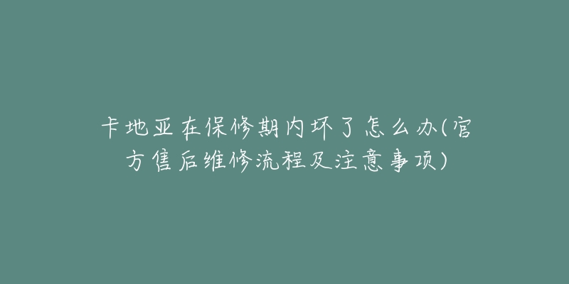 卡地亞在保修期內(nèi)壞了怎么辦(官方售后維修流程及注意事項(xiàng))