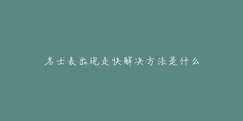 名士表出現(xiàn)走快解決方法是什么