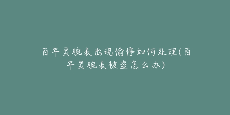 百年靈腕表出現(xiàn)偷停如何處理(百年靈腕表被盜怎么辦)