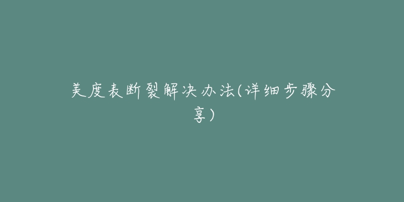 美度表斷裂解決辦法(詳細(xì)步驟分享)