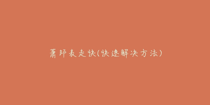 蕭邦表走快(快速解決方法)