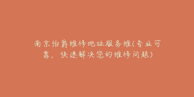 南京伯爵維修地址服務(wù)維(專業(yè)可靠，快速解決您的維修問題)