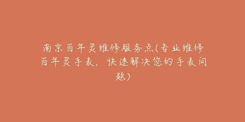 南京百年靈維修服務(wù)點(diǎn)(專業(yè)維修百年靈手表，快速解決您的手表問題)