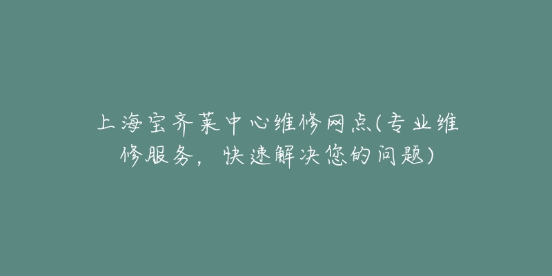 上海寶齊萊中心維修網(wǎng)點(專業(yè)維修服務(wù)，快速解決您的問題)